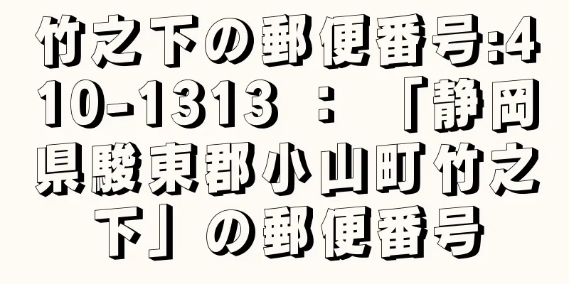 竹之下の郵便番号:410-1313 ： 「静岡県駿東郡小山町竹之下」の郵便番号