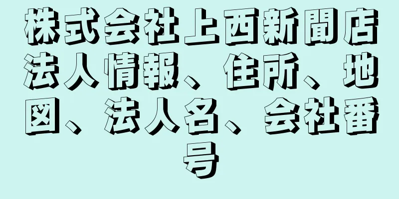 株式会社上西新聞店法人情報、住所、地図、法人名、会社番号