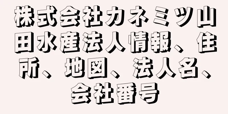 株式会社カネミツ山田水産法人情報、住所、地図、法人名、会社番号