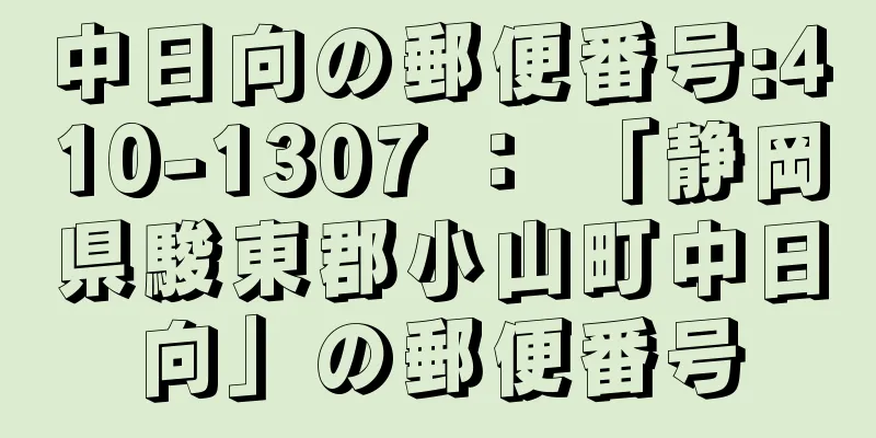 中日向の郵便番号:410-1307 ： 「静岡県駿東郡小山町中日向」の郵便番号