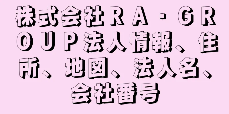 株式会社ＲＡ・ＧＲＯＵＰ法人情報、住所、地図、法人名、会社番号