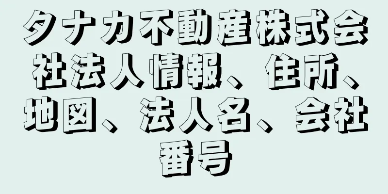 タナカ不動産株式会社法人情報、住所、地図、法人名、会社番号