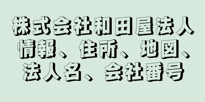 株式会社和田屋法人情報、住所、地図、法人名、会社番号