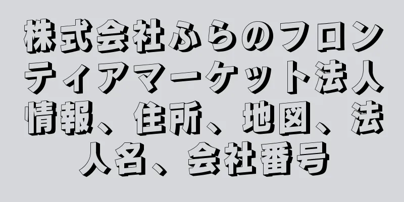 株式会社ふらのフロンティアマーケット法人情報、住所、地図、法人名、会社番号