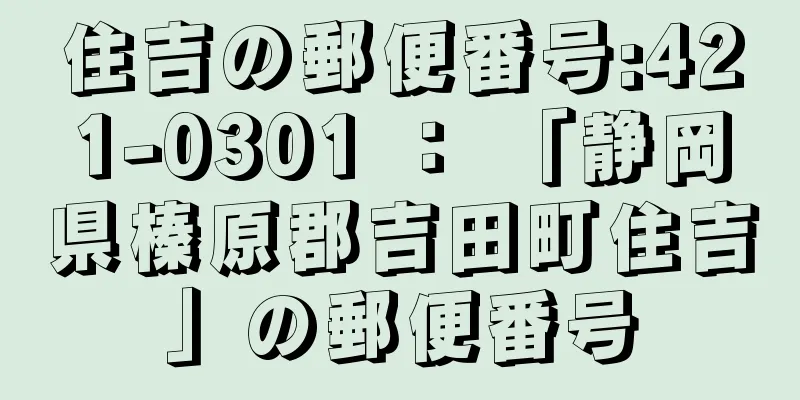 住吉の郵便番号:421-0301 ： 「静岡県榛原郡吉田町住吉」の郵便番号