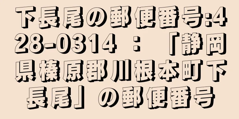 下長尾の郵便番号:428-0314 ： 「静岡県榛原郡川根本町下長尾」の郵便番号