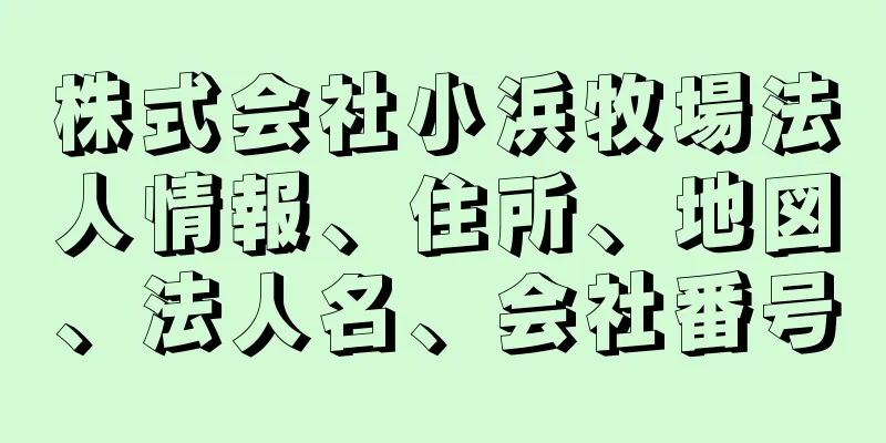 株式会社小浜牧場法人情報、住所、地図、法人名、会社番号