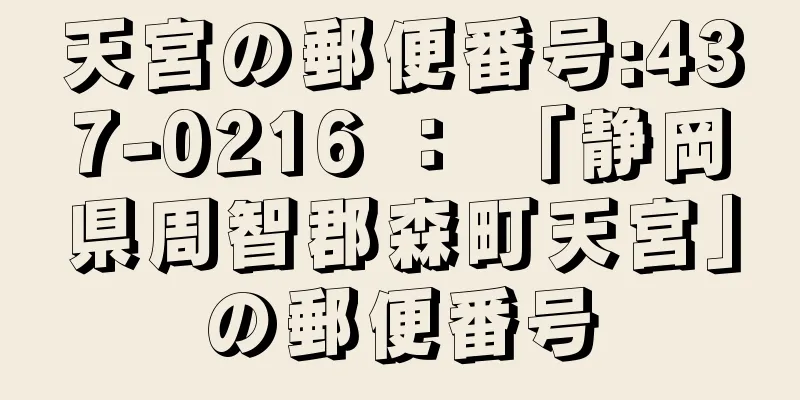 天宮の郵便番号:437-0216 ： 「静岡県周智郡森町天宮」の郵便番号