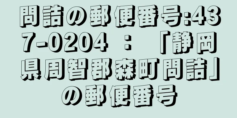 問詰の郵便番号:437-0204 ： 「静岡県周智郡森町問詰」の郵便番号