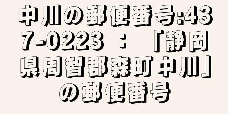 中川の郵便番号:437-0223 ： 「静岡県周智郡森町中川」の郵便番号