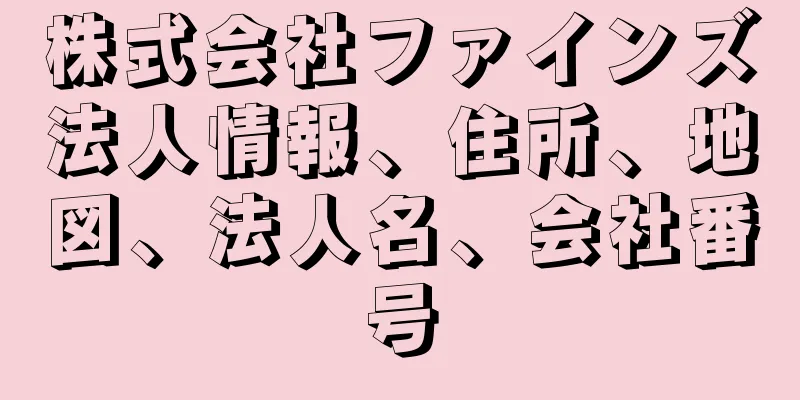 株式会社ファインズ法人情報、住所、地図、法人名、会社番号
