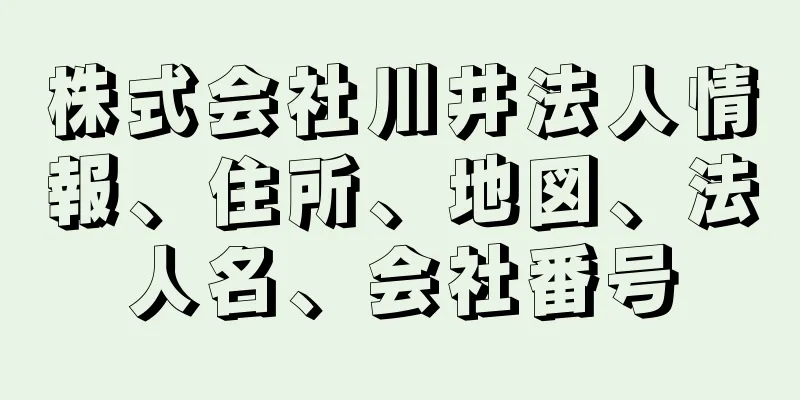 株式会社川井法人情報、住所、地図、法人名、会社番号