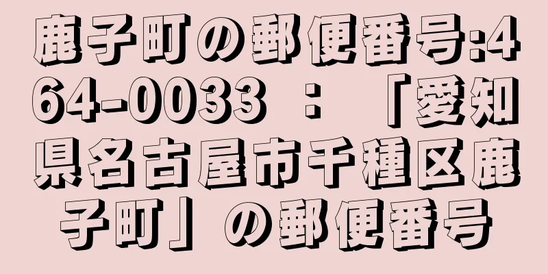 鹿子町の郵便番号:464-0033 ： 「愛知県名古屋市千種区鹿子町」の郵便番号