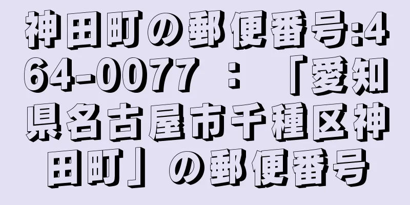 神田町の郵便番号:464-0077 ： 「愛知県名古屋市千種区神田町」の郵便番号