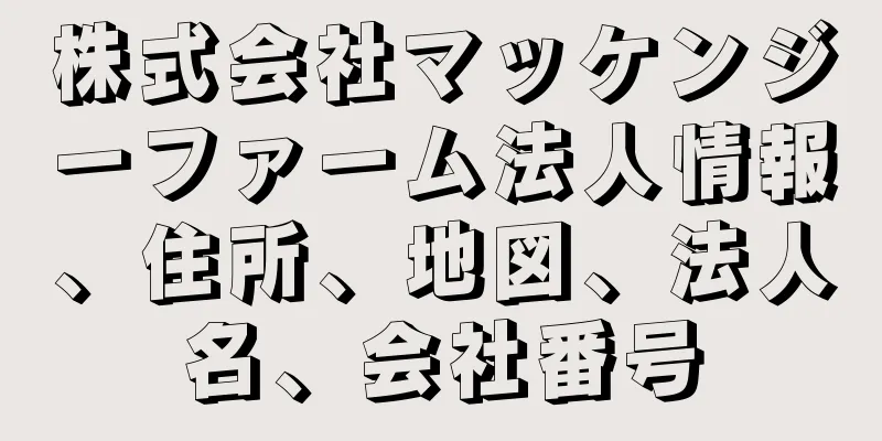 株式会社マッケンジーファーム法人情報、住所、地図、法人名、会社番号