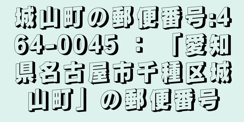 城山町の郵便番号:464-0045 ： 「愛知県名古屋市千種区城山町」の郵便番号