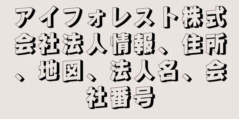 アイフォレスト株式会社法人情報、住所、地図、法人名、会社番号