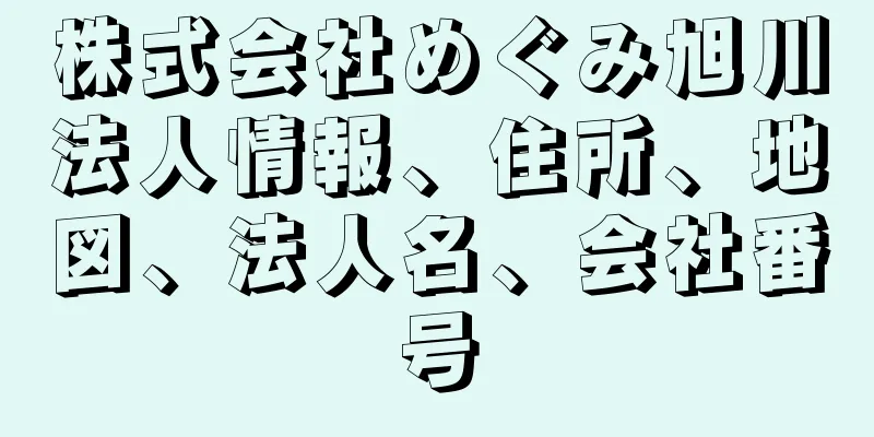 株式会社めぐみ旭川法人情報、住所、地図、法人名、会社番号