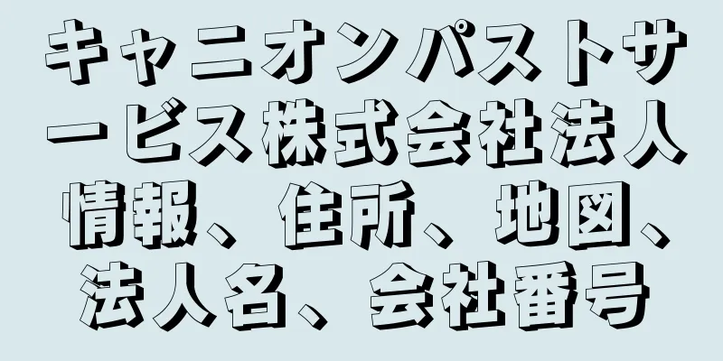 キャニオンパストサービス株式会社法人情報、住所、地図、法人名、会社番号