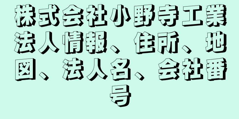 株式会社小野寺工業法人情報、住所、地図、法人名、会社番号