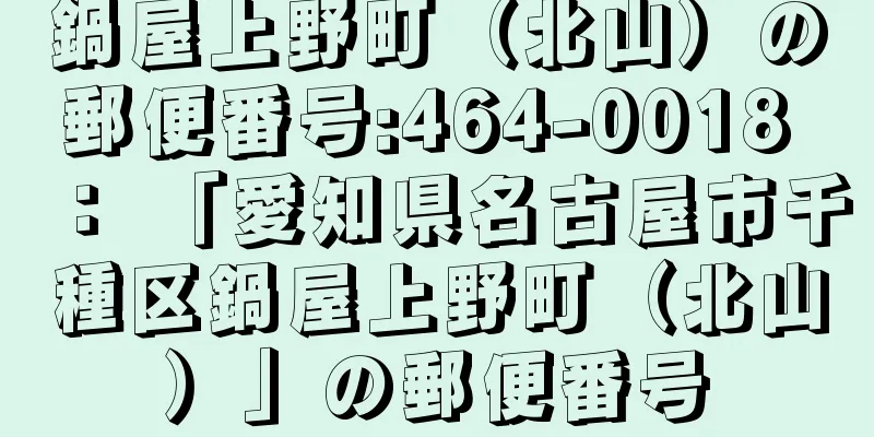 鍋屋上野町（北山）の郵便番号:464-0018 ： 「愛知県名古屋市千種区鍋屋上野町（北山）」の郵便番号