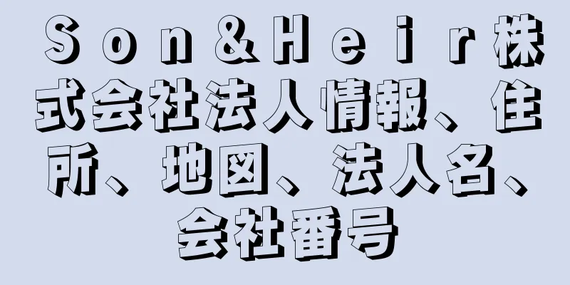 Ｓｏｎ＆Ｈｅｉｒ株式会社法人情報、住所、地図、法人名、会社番号