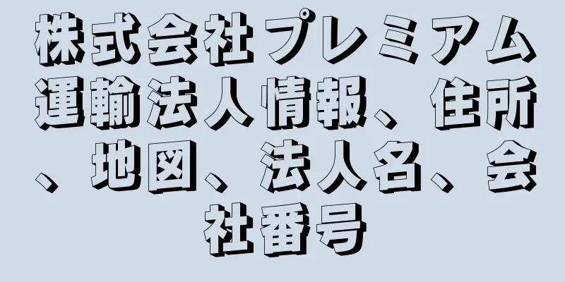 株式会社プレミアム運輸法人情報、住所、地図、法人名、会社番号