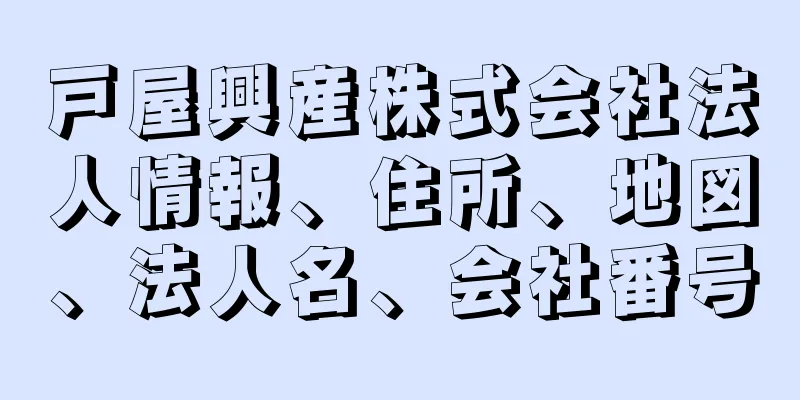 戸屋興産株式会社法人情報、住所、地図、法人名、会社番号