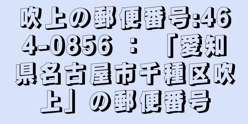 吹上の郵便番号:464-0856 ： 「愛知県名古屋市千種区吹上」の郵便番号