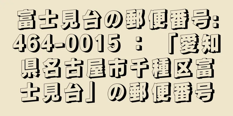 富士見台の郵便番号:464-0015 ： 「愛知県名古屋市千種区富士見台」の郵便番号