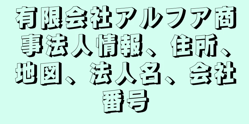 有限会社アルフア商事法人情報、住所、地図、法人名、会社番号