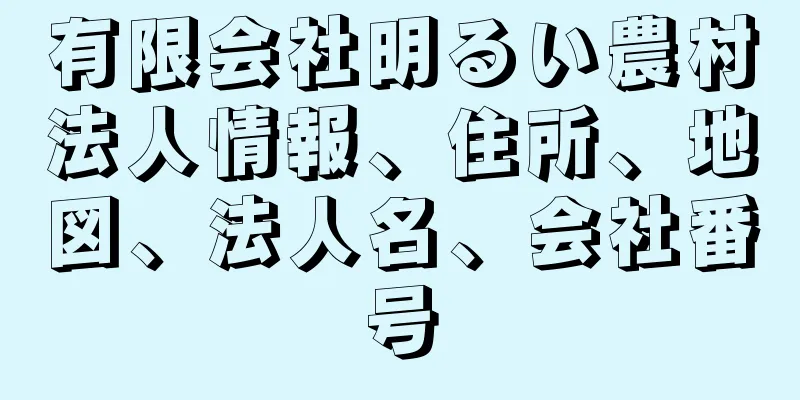 有限会社明るい農村法人情報、住所、地図、法人名、会社番号