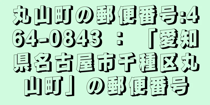 丸山町の郵便番号:464-0843 ： 「愛知県名古屋市千種区丸山町」の郵便番号