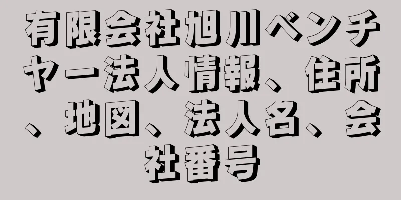 有限会社旭川ベンチヤー法人情報、住所、地図、法人名、会社番号