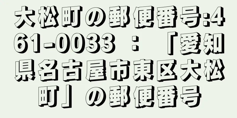 大松町の郵便番号:461-0033 ： 「愛知県名古屋市東区大松町」の郵便番号