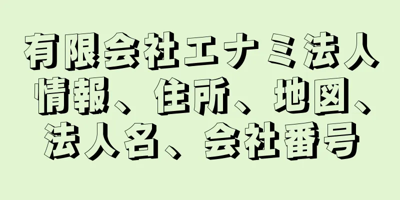 有限会社エナミ法人情報、住所、地図、法人名、会社番号