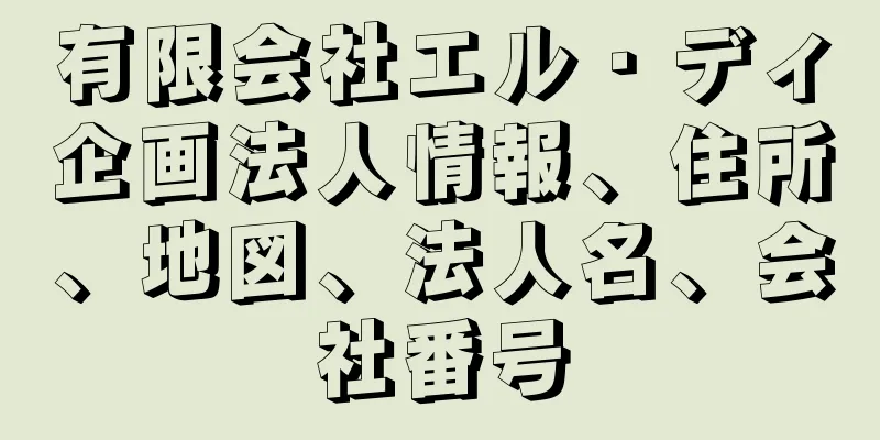 有限会社エル・ディ企画法人情報、住所、地図、法人名、会社番号