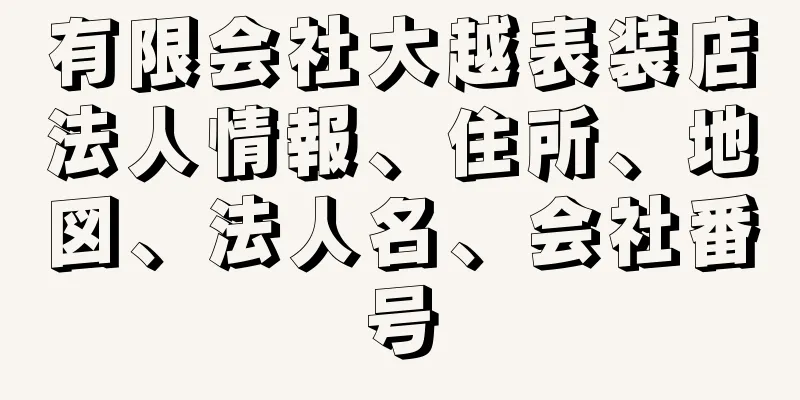 有限会社大越表装店法人情報、住所、地図、法人名、会社番号