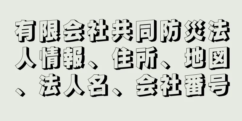 有限会社共同防災法人情報、住所、地図、法人名、会社番号