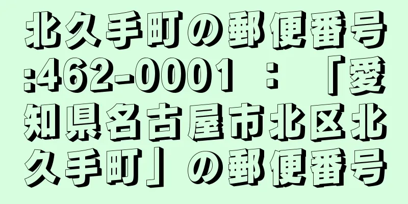 北久手町の郵便番号:462-0001 ： 「愛知県名古屋市北区北久手町」の郵便番号