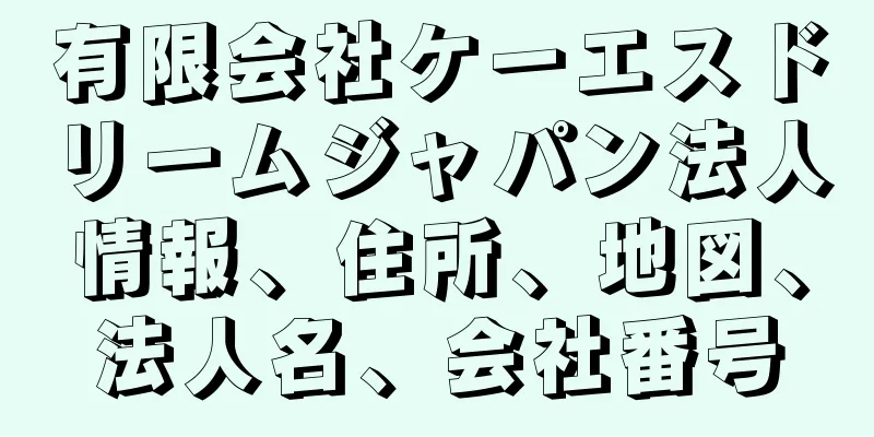 有限会社ケーエスドリームジャパン法人情報、住所、地図、法人名、会社番号