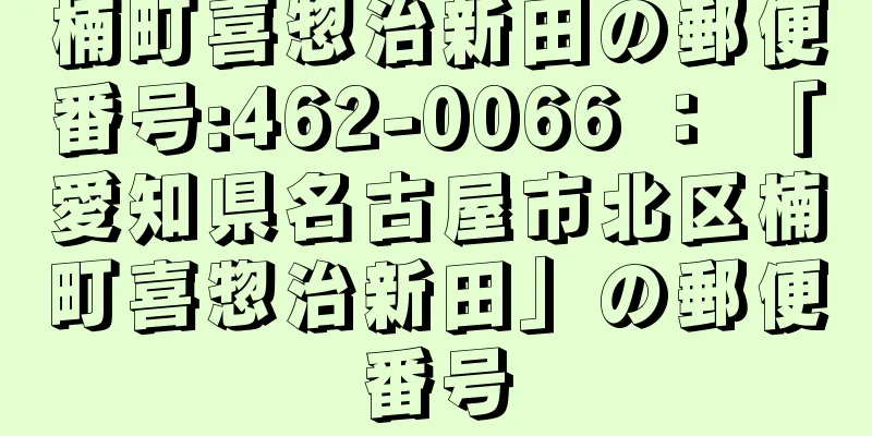 楠町喜惣治新田の郵便番号:462-0066 ： 「愛知県名古屋市北区楠町喜惣治新田」の郵便番号