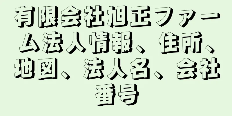 有限会社旭正ファーム法人情報、住所、地図、法人名、会社番号