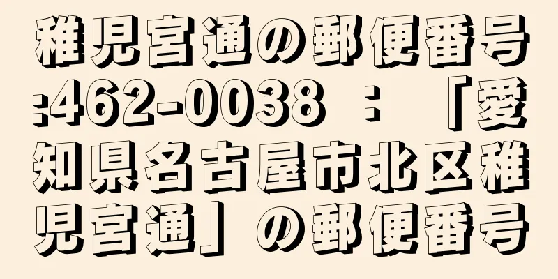 稚児宮通の郵便番号:462-0038 ： 「愛知県名古屋市北区稚児宮通」の郵便番号