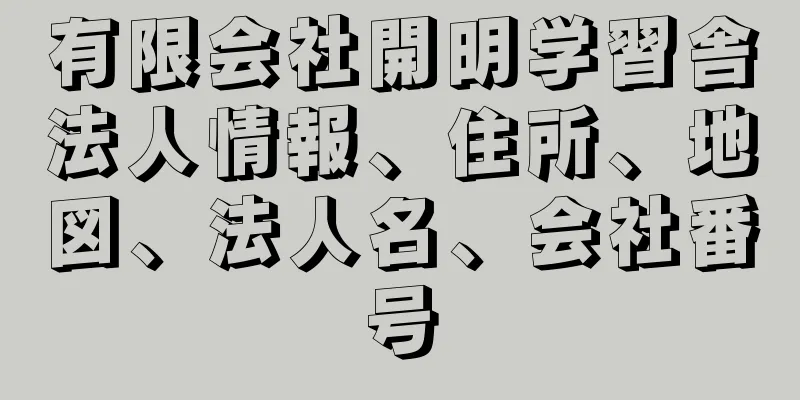 有限会社開明学習舎法人情報、住所、地図、法人名、会社番号