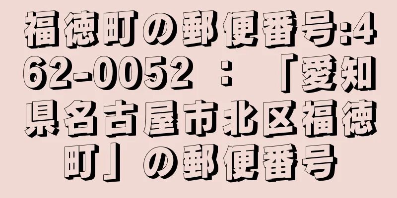 福徳町の郵便番号:462-0052 ： 「愛知県名古屋市北区福徳町」の郵便番号