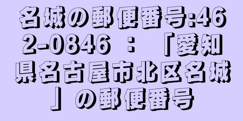 名城の郵便番号:462-0846 ： 「愛知県名古屋市北区名城」の郵便番号