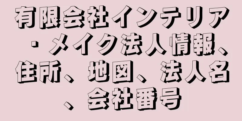 有限会社インテリア・メイク法人情報、住所、地図、法人名、会社番号