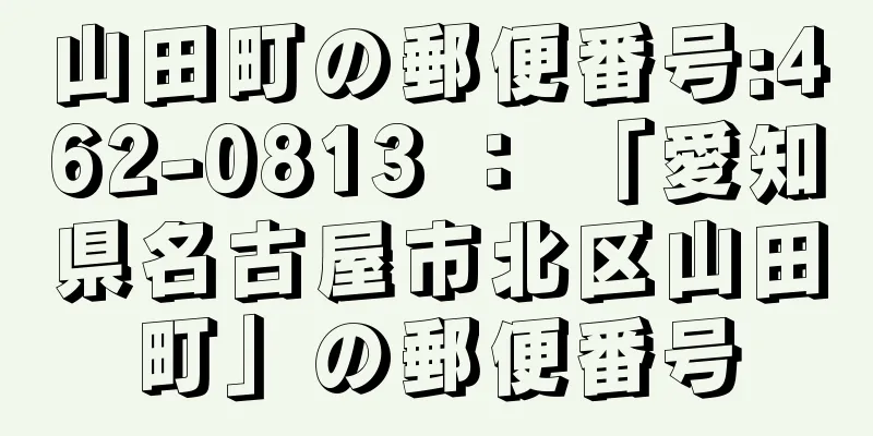 山田町の郵便番号:462-0813 ： 「愛知県名古屋市北区山田町」の郵便番号