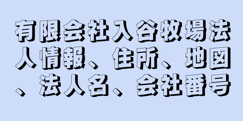 有限会社入谷牧場法人情報、住所、地図、法人名、会社番号